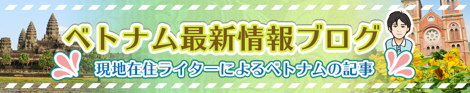 ベトナム最新情報ブログ(現地在住ライターによるベトナムの記事)